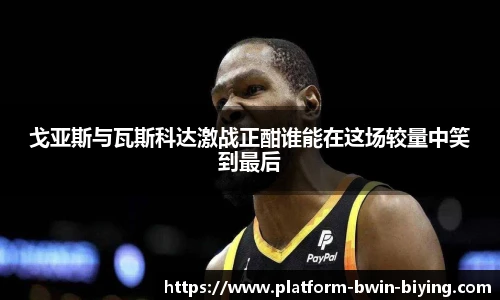 戈亚斯与瓦斯科达激战正酣谁能在这场较量中笑到最后