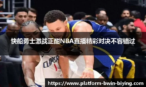 快船勇士激战正酣NBA直播精彩对决不容错过